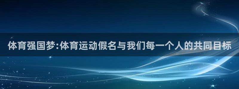 意昂2体育4：体育强国梦:体育运动假名与我们每一个人的共同目标