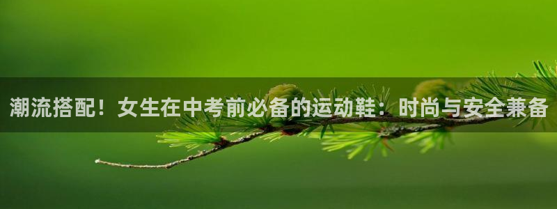 意昂2vk：潮流搭配！女生在中考前必备的运动鞋：时尚与安全兼备
