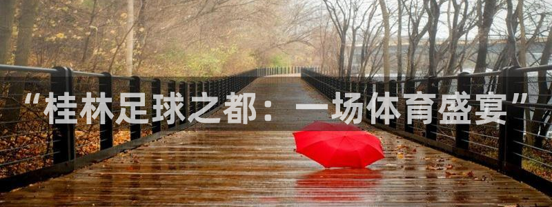 意昂2体育热门赛事有哪些：“桂林足球之都：一场体育盛宴”