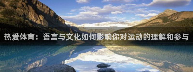 东莞市意昂电子科技有限公司：热爱体育：语言与文化如何影响你对运动的理解和参与