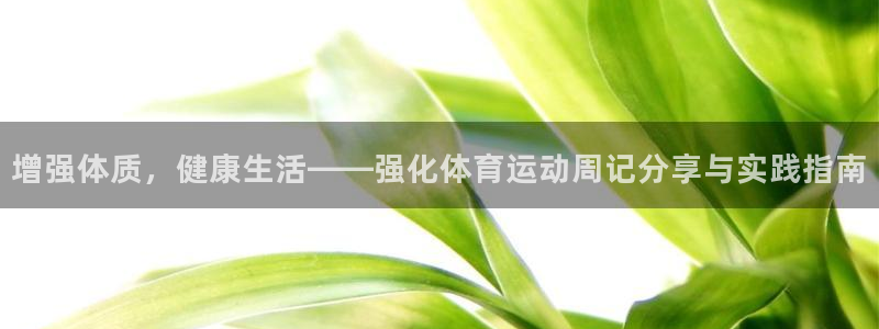 意昂22官网：增强体质，健康生活——强化体育运动周记分享与实践指南
